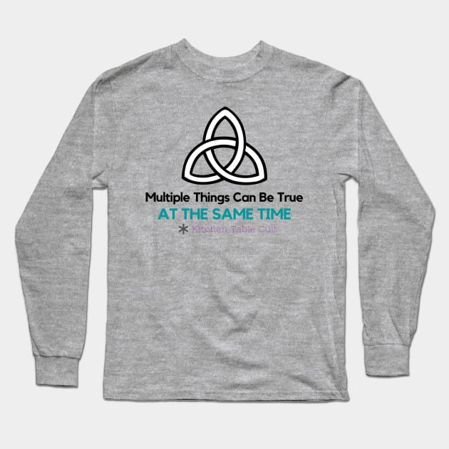 Multiple Things Can Be True at the Same Time Long Sleeve T-Shirt by Kitchen Table Cult
